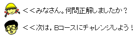 イラスト：みなさん。何問正解しましたか？次は,Bコースにチャレンジしよう！